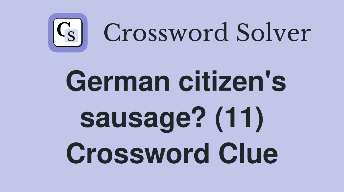 German citizen's sausage? (11) Crossword Clue Answers Crossword Solver